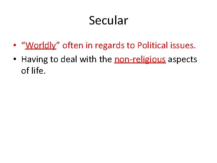 Secular • “Worldly” often in regards to Political issues. • Having to deal with