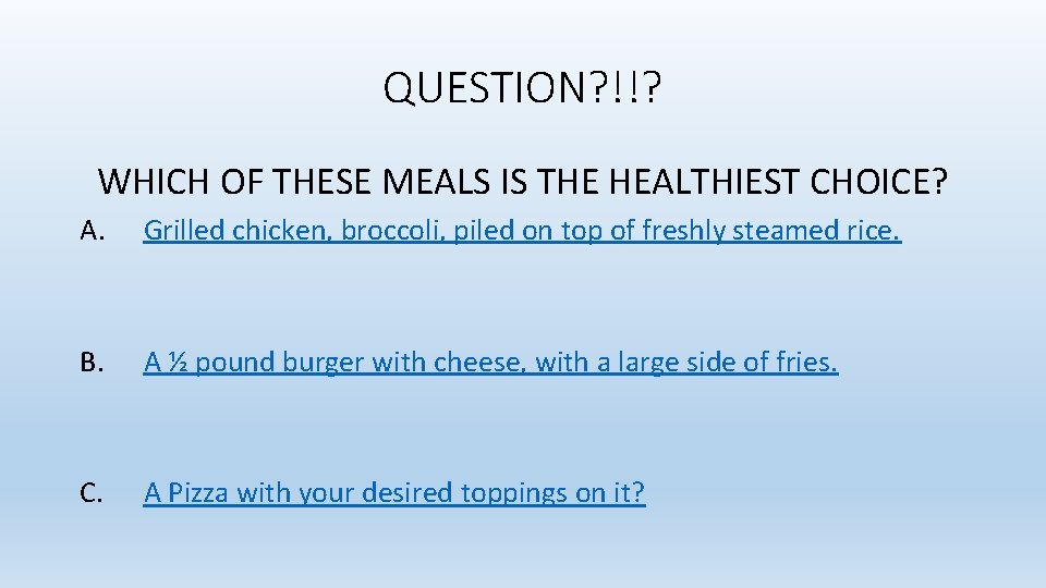 QUESTION? !!? WHICH OF THESE MEALS IS THE HEALTHIEST CHOICE? A. Grilled chicken, broccoli, QUESTION? !!? WHICH OF THESE MEALS IS THE HEALTHIEST CHOICE? A. Grilled chicken, broccoli,