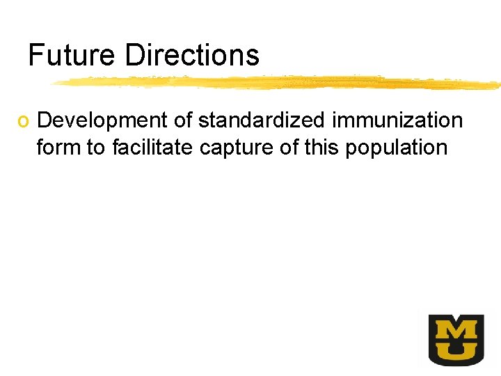 Future Directions o Development of standardized immunization form to facilitate capture of this population