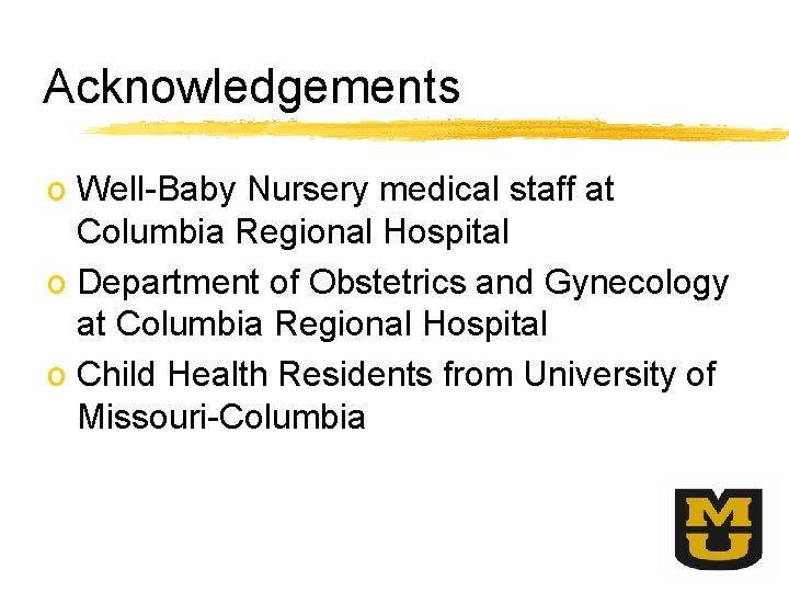 Acknowledgements o Well-Baby Nursery medical staff at Columbia Regional Hospital o Department of Obstetrics