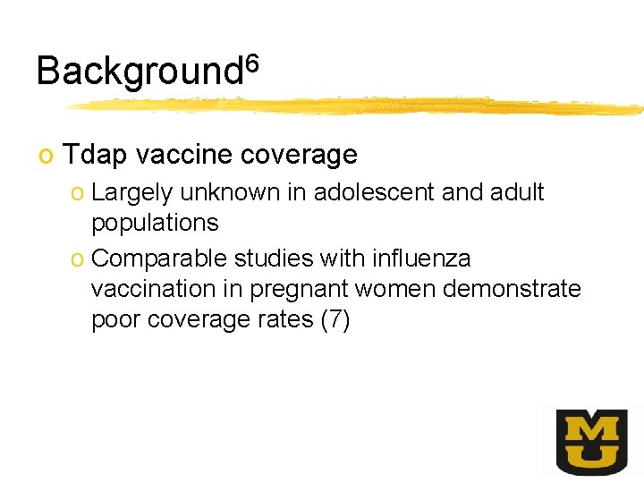 Background 6 o Tdap vaccine coverage o Largely unknown in adolescent and adult populations