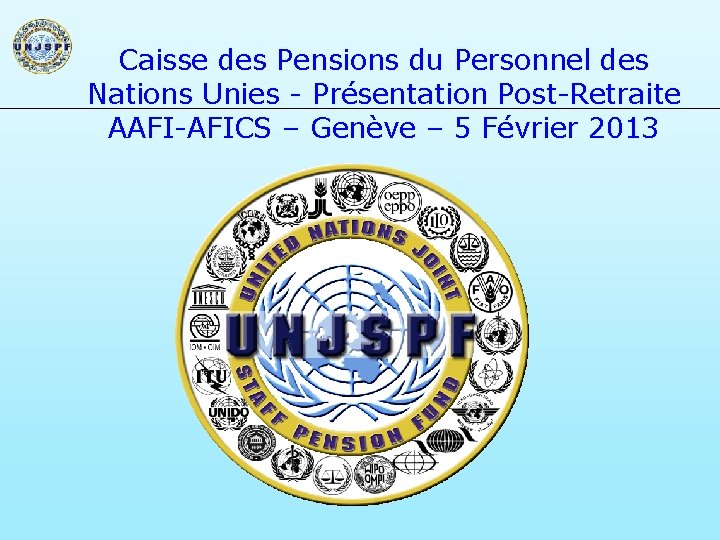 Caisse des Pensions du Personnel des Nations Unies - Présentation Post-Retraite AAFI-AFICS – Genève