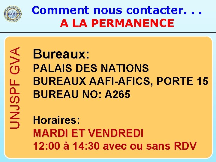 UNJSPF GVA Comment nous contacter. . . A LA PERMANENCE Bureaux: PALAIS DES NATIONS