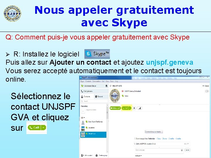 Nous appeler gratuitement avec Skype Q: Comment puis-je vous appeler gratuitement avec Skype R: