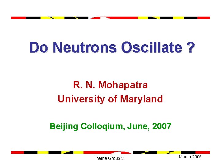 Do Neutrons Oscillate ? R. N. Mohapatra University of Maryland Beijing Colloqium, June, 2007