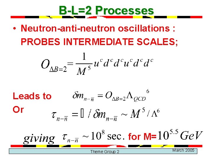 B-L=2 Processes • Neutron-anti-neutron oscillations : PROBES INTERMEDIATE SCALES; Leads to Or for M=