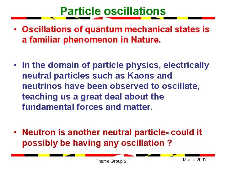 Particle oscillations • Oscillations of quantum mechanical states is a familiar phenomenon in Nature.