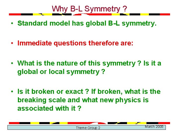 Why B-L Symmetry ? • Standard model has global B-L symmetry. • Immediate questions