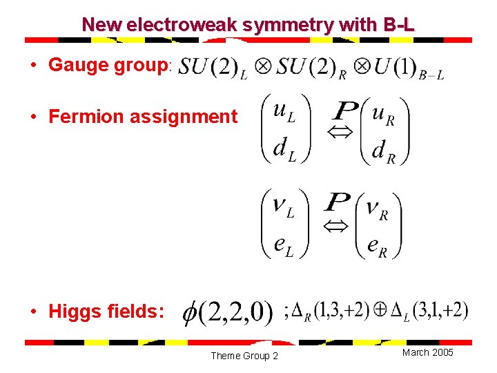New electroweak symmetry with B-L • Gauge group: • Fermion assignment • Higgs fields: