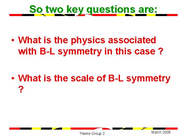 So two key questions are: • What is the physics associated with B-L symmetry