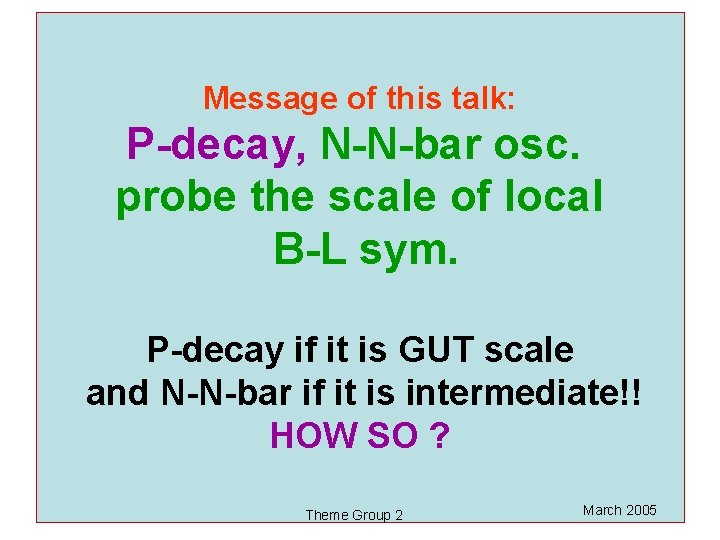 Message of this talk: P-decay, N-N-bar osc. probe the scale of local B-L sym.