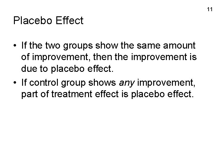 11 Placebo Effect • If the two groups show the same amount of improvement,