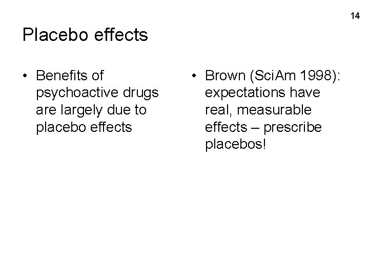 14 Placebo effects • Benefits of psychoactive drugs are largely due to placebo effects