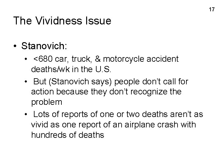 17 The Vividness Issue • Stanovich: • <680 car, truck, & motorcycle accident deaths/wk