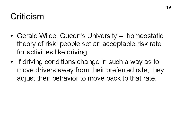 19 Criticism • Gerald Wilde, Queen’s University – homeostatic theory of risk: people set