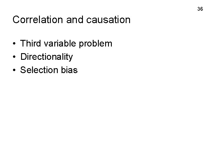 36 Correlation and causation • Third variable problem • Directionality • Selection bias 