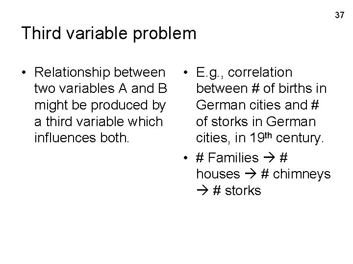 37 Third variable problem • Relationship between two variables A and B might be