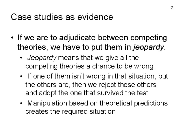 7 Case studies as evidence • If we are to adjudicate between competing theories,