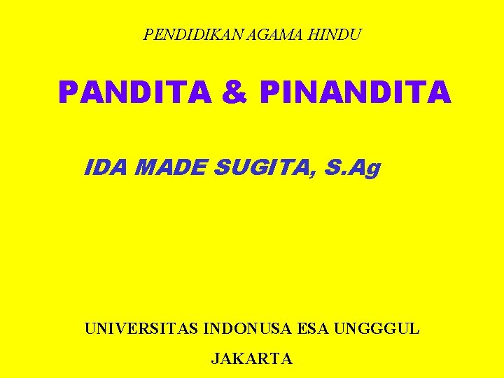 PENDIDIKAN AGAMA HINDU PANDITA & PINANDITA IDA MADE SUGITA, S. Ag UNIVERSITAS INDONUSA ESA