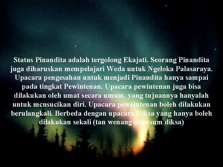 Status Pinandita adalah tergolong Ekajati. Seorang Pinandita juga diharuskan mempelajari Weda untuk Ngeloka Palasaraya.