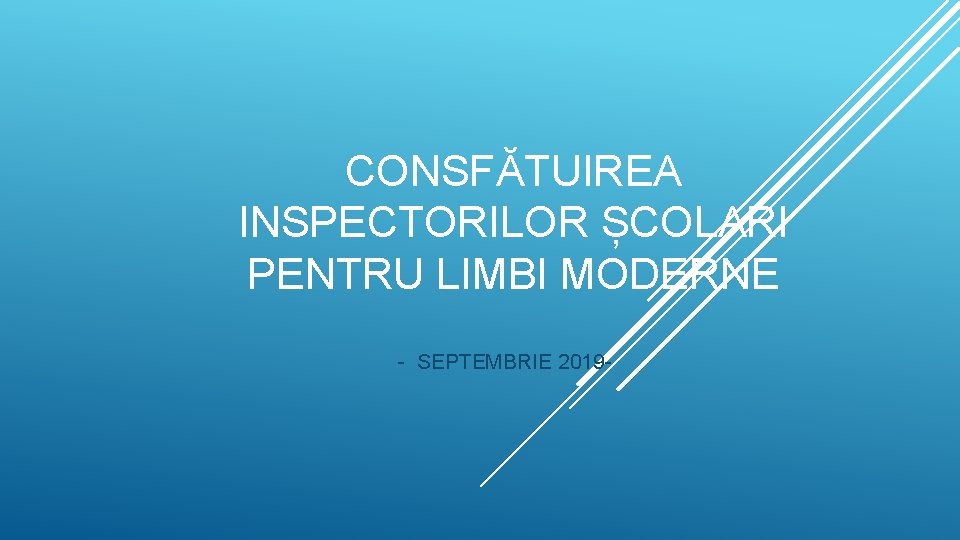 CONSFĂTUIREA INSPECTORILOR ȘCOLARI PENTRU LIMBI MODERNE - SEPTEMBRIE 2019 - 