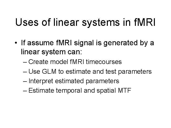 Uses of linear systems in f. MRI • If assume f. MRI signal is