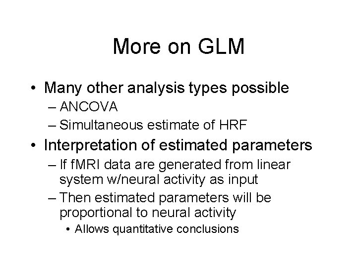 More on GLM • Many other analysis types possible – ANCOVA – Simultaneous estimate
