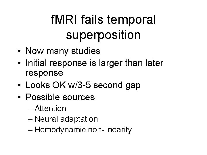 f. MRI fails temporal superposition • Now many studies • Initial response is larger