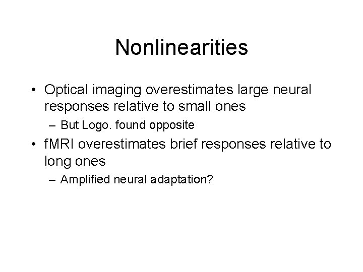 Nonlinearities • Optical imaging overestimates large neural responses relative to small ones – But