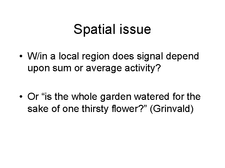 Spatial issue • W/in a local region does signal depend upon sum or average