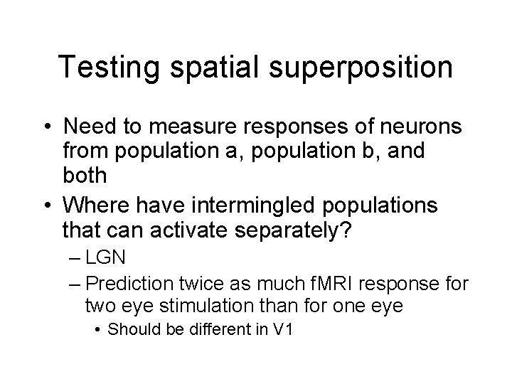 Testing spatial superposition • Need to measure responses of neurons from population a, population