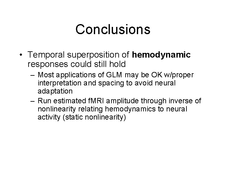 Conclusions • Temporal superposition of hemodynamic responses could still hold – Most applications of