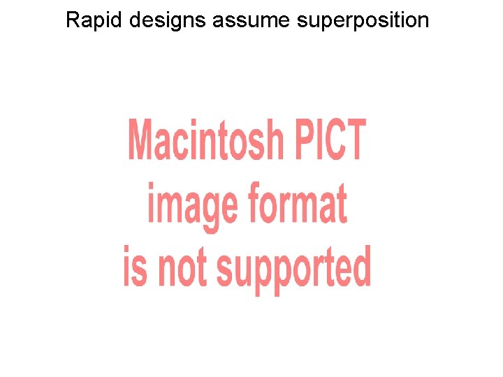 Rapid designs assume superposition 