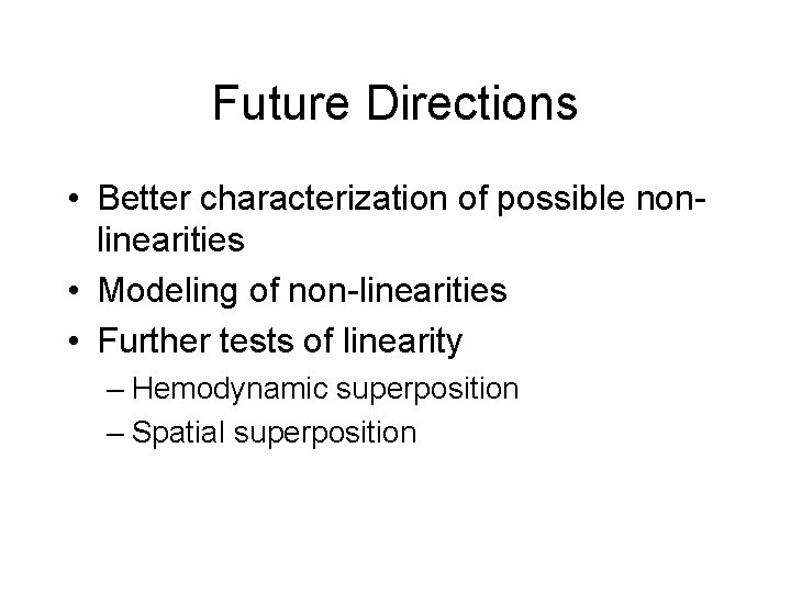 Future Directions • Better characterization of possible nonlinearities • Modeling of non-linearities • Further