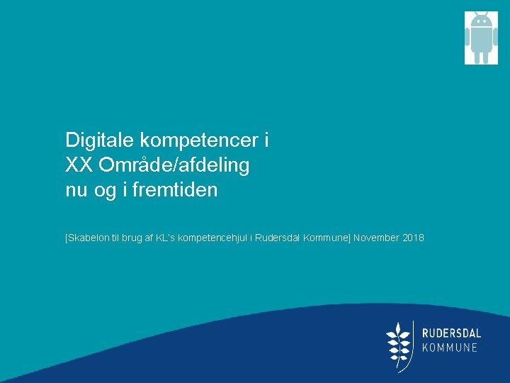 Digitale kompetencer i XX Område/afdeling nu og i fremtiden [Skabelon til brug af KL’s