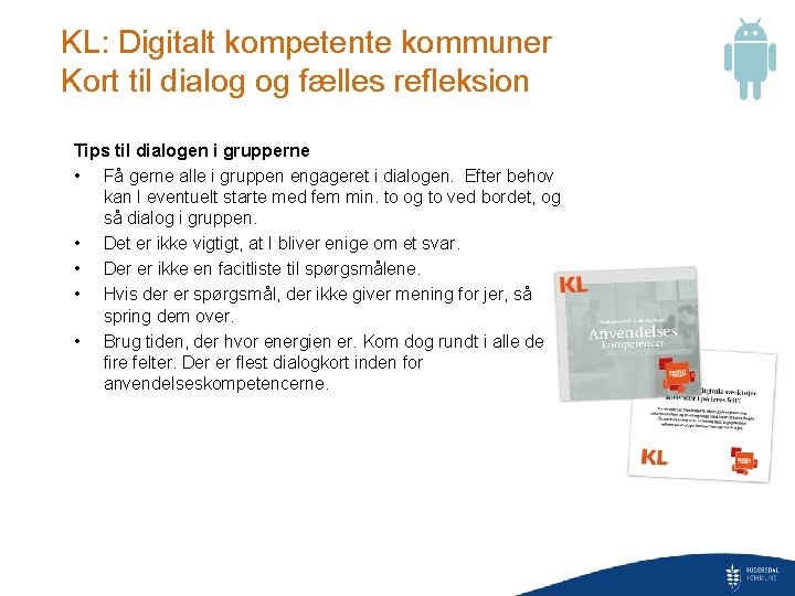 KL: Digitalt kompetente kommuner Kort til dialog og fælles refleksion Tips til dialogen i