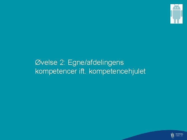 Øvelse 2: Egne/afdelingens kompetencer ift. kompetencehjulet 