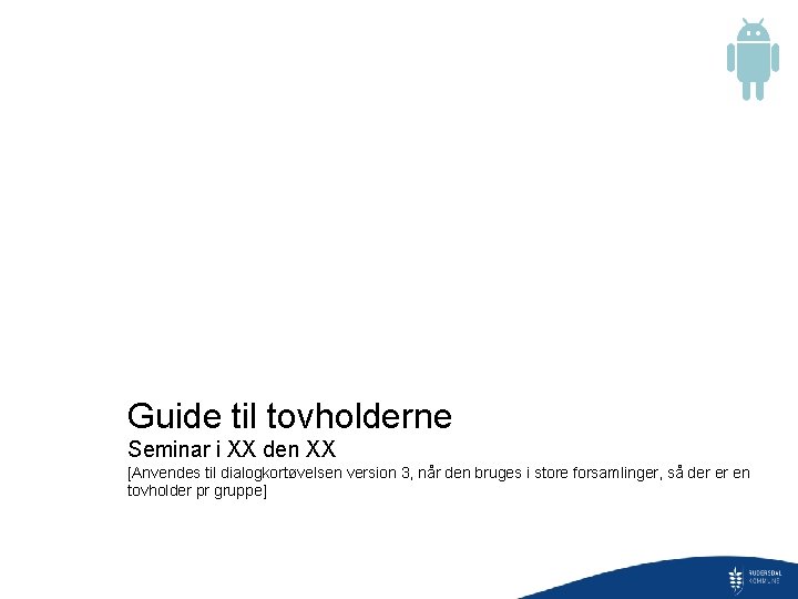 Guide til tovholderne Seminar i XX den XX [Anvendes til dialogkortøvelsen version 3, når