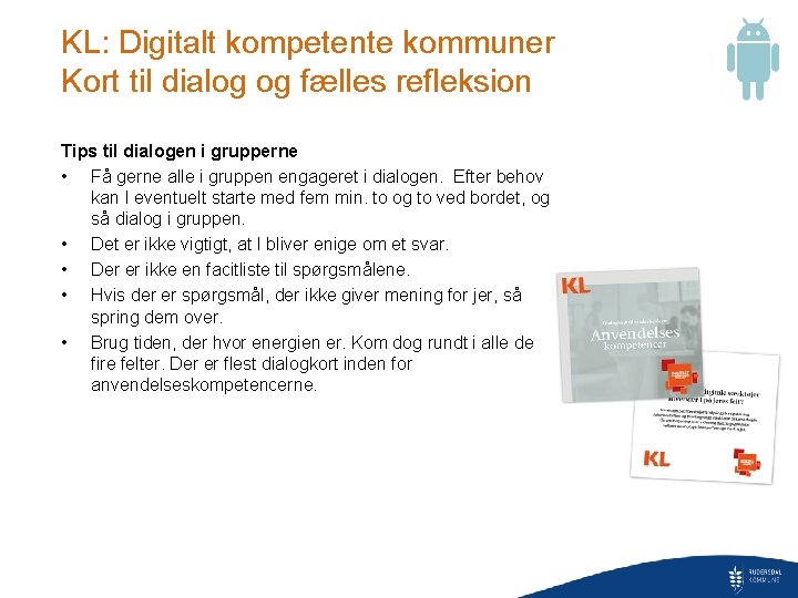 KL: Digitalt kompetente kommuner Kort til dialog og fælles refleksion Tips til dialogen i