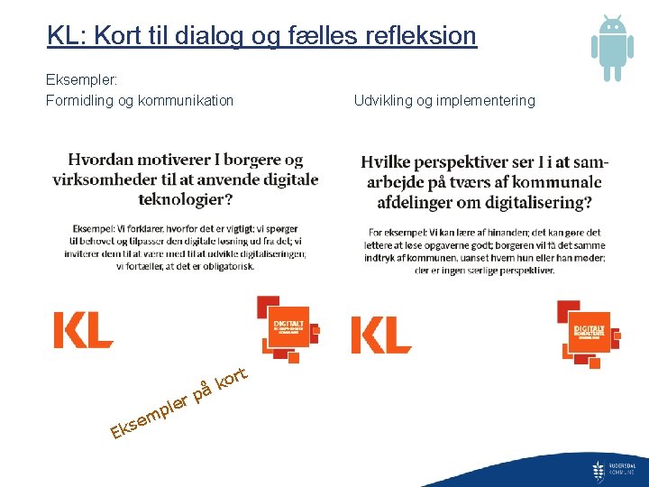 KL: Kort til dialog og fælles refleksion Eksempler: Formidling og kommunikation Udvikling og implementering