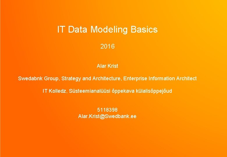 IT Data Modeling Basics 2016 Alar Krist Swedabnk Group, Strategy and Architecture, Enterprise Information