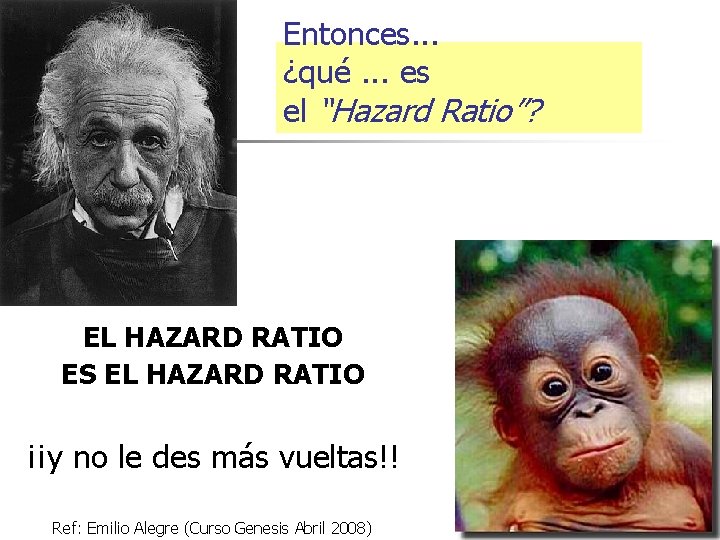 Entonces. . . ¿qué. . . es el “Hazard Ratio”? EL HAZARD RATIO ES
