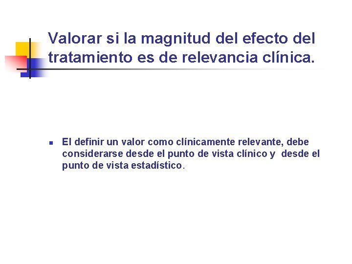 Valorar si la magnitud del efecto del tratamiento es de relevancia clínica. n El