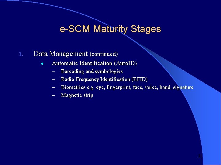 e-SCM Maturity Stages 1. Data Management (continued) l Automatic Identification (Auto. ID) – –