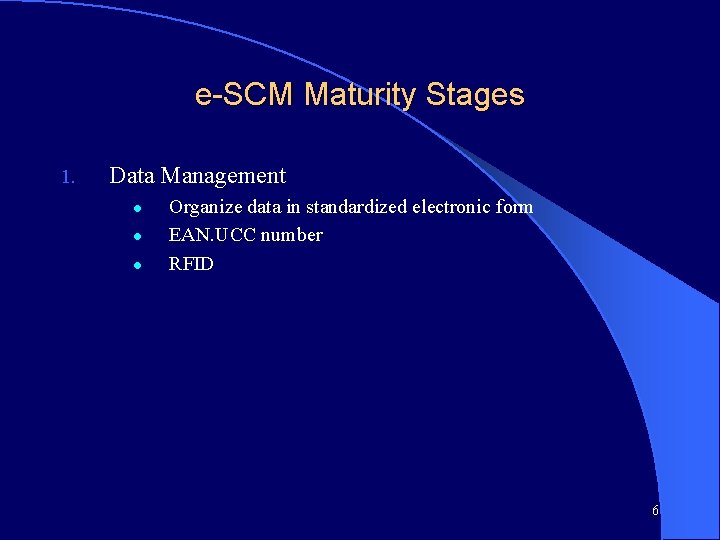 e-SCM Maturity Stages 1. Data Management l l l Organize data in standardized electronic