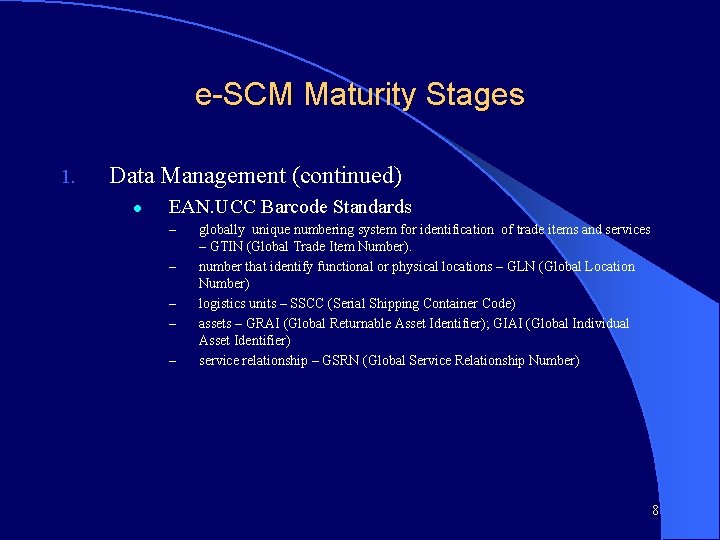 e-SCM Maturity Stages 1. Data Management (continued) l EAN. UCC Barcode Standards – –