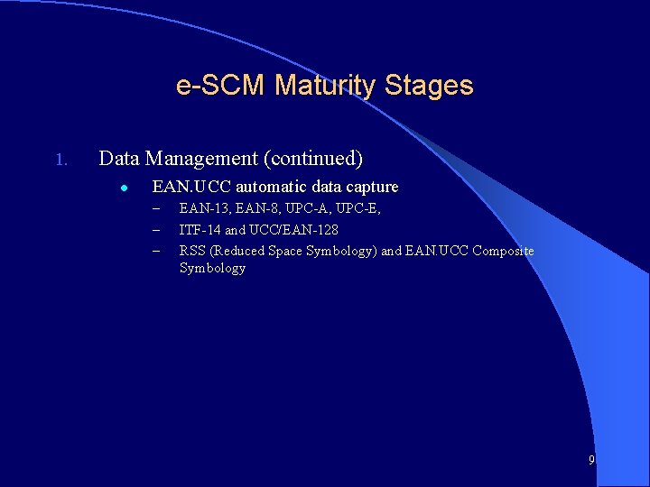 e-SCM Maturity Stages 1. Data Management (continued) l EAN. UCC automatic data capture –