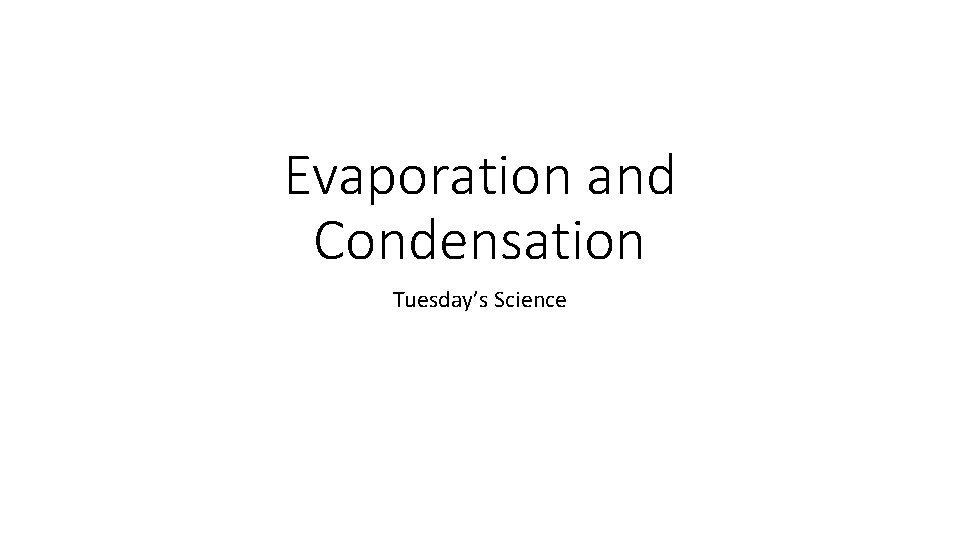 Evaporation and Condensation Tuesday’s Science 