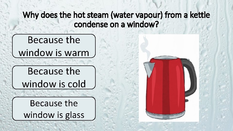 Why does the hot steam (water vapour) from a kettle condense on a window?