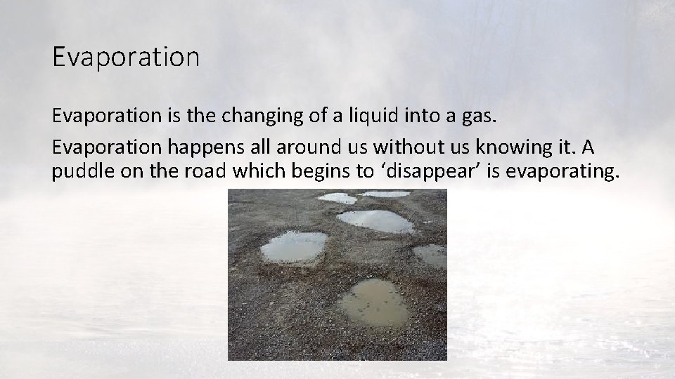 Evaporation is the changing of a liquid into a gas. Evaporation happens all around